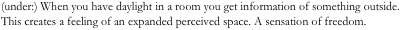 (under:) When you have daylight in a room you get information of something outside. 
This creates a feeling of an expanded perceived space. A sensation of freedom.